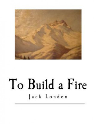 Carte To Build a Fire: And Other Short Stories Jack London