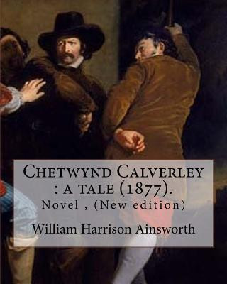 Carte Chetwynd Calverley: a tale (1877). By: William Harrison Ainsworth: Novel ( New edition ) William Harrison Ainsworth