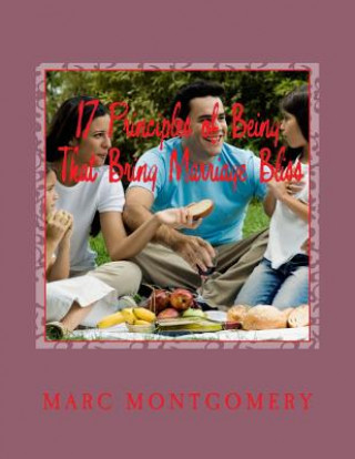 Carte 17 Principles of Being That Bring Marriage Bliss: Be Marriage Compatible and Find Marriage Compatible Partner Marc Montgomery