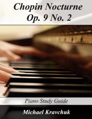 Könyv Chopin Nocturne Op. 9 No. 2: Piano Study Guide Michael Kravchuk
