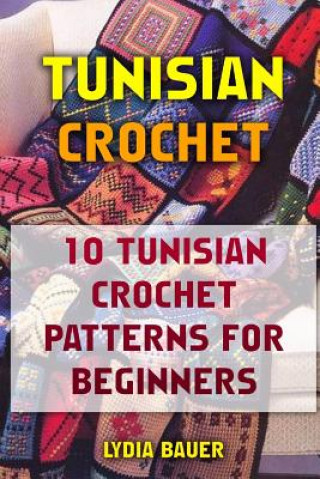 Könyv Tunisian Crochet: 10 Tunisian Crochet Patterns For Beginners Lydia Bauer