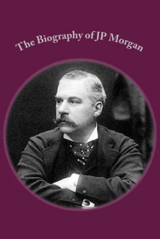 Carte The Biography of JP Morgan Michael Leslie