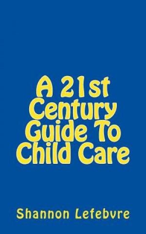 Buch A 21st Century Guide To Child Care Shannon Lefebvre