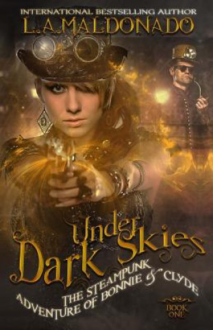 Könyv Under Dark Skies: The Steampunk Adventure Of Bonnie & Clyde L a Maldonado