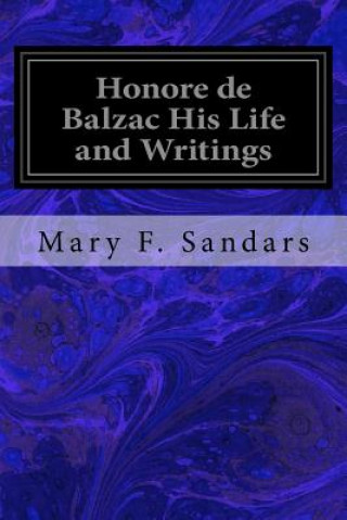 Kniha Honore de Balzac His Life and Writings Mary F Sandars