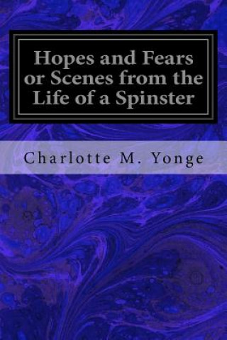 Carte Hopes and Fears or Scenes from the Life of a Spinster Charlotte M Yonge