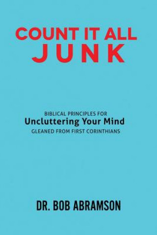 Carte Count It All Junk: Biblical Principles for Uncluttering Your Mind - Gleaned from First Corinthians Dr Bob Abramson