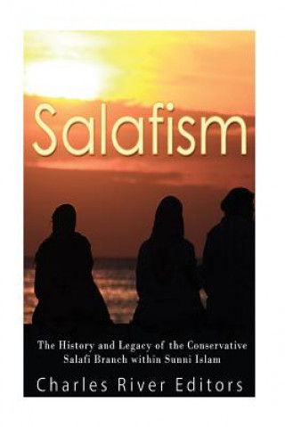 Książka Salafism: The History and Legacy of the Conservative Salafi Branch within Sunni Islam Charles River Editors
