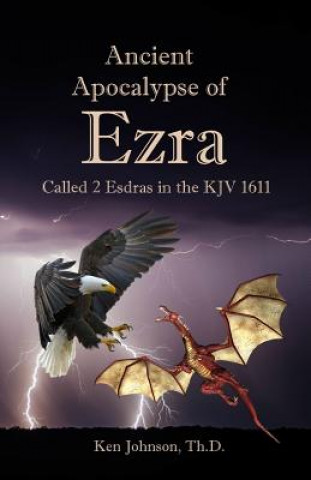 Kniha Ancient Apocalypse of Ezra: Called 2 Esdras in the KJV 1611 Kenneth Johnson Th D