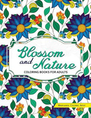 Książka Blossom and Nature Coloring Books for Adults: Beautiful Floral Patterns for Relaxation Mindfulness Coloring Artist