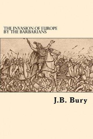 Kniha The Invasion Of Europe By The Barbarians J B Bury