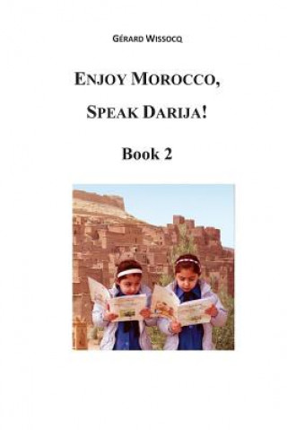 Knjiga Enjoy Morocco, Speak Darija! Book 2: Moroccan Dialectal Arabic - Advanced Course of Darija M Gerard Wissocq