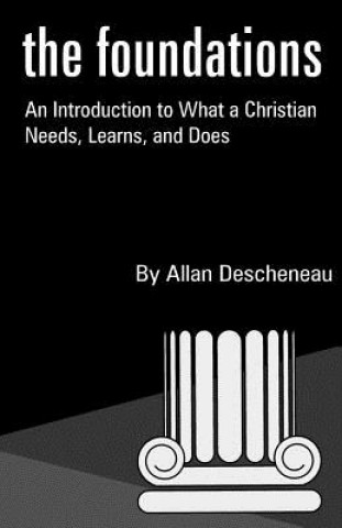 Kniha The Foundations: An Introduction to What a Christian Needs, Learns, and Does Allan T Descheneau