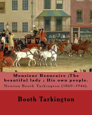 Buch Monsieur Beaucaire;The beautiful lady; His own people. By: Booth Tarkington: Newton Booth Tarkington (1869-1946). Booth Tarkington