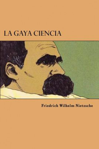 Carte La Gaya Ciencia (Spanish Edition) Friedrich Wilhelm Nietzsche