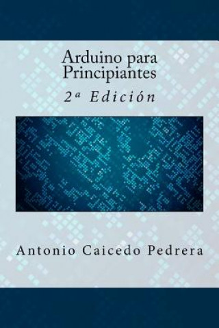 Carte Arduino para Principiantes: 2a Edición Antonio Caicedo Pedrera