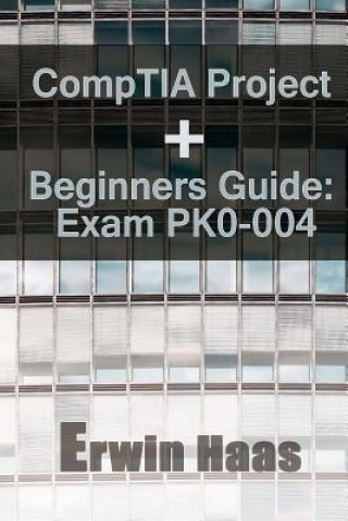 Książka CompTIA Project+ Beginners Guide: Exam PK0-004 Erwin Haas