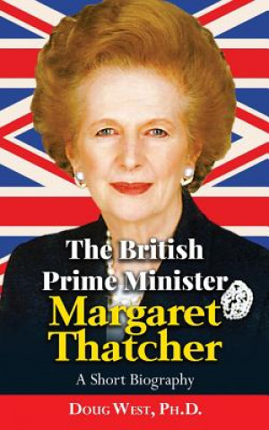 Kniha The British Prime Minister Margaret Thatcher: A Short Biography Doug West