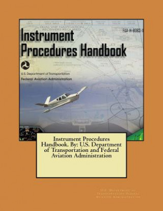 Carte Instrument Procedures Handbook. By: U.S. Department of Transportation and Federal Aviation Administration U S De Federal Aviation Administration