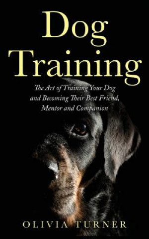 Carte Dog Training: The Art of Training Your Dog and Becoming Their Best Friend, Mentor and Companion Olivia Turner