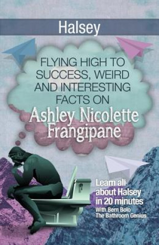 Książka Halsey: Flying High to Success, Weird and Interesting Facts on Ashley Nicolette Frangipane! Bern Bolo