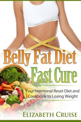Carte Belly Fat Diet - Fast Cure: Your Hormonal Reset Diet and Cookbook to Losing Weight Elizabeth Cruise