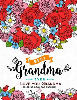 Book I Love you Grandma coloring book for grandma: Flower, Floral and Cute Animals with Quotes to color Jupiter Coloring