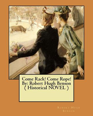 Kniha Come Rack! Come Rope! By: Robert Hugh Benson ( Historical NOVEL ) Robert Hugh Benson