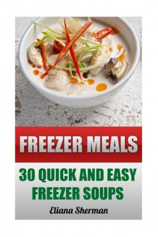 Könyv Freezer Meals: 30 Quick And Easy Freezer Soups Eliana Sherman