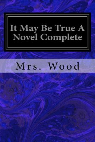 Carte It May Be True A Novel Complete Mrs Wood