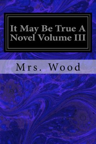 Carte It May Be True a Novel Volume III Mrs Wood