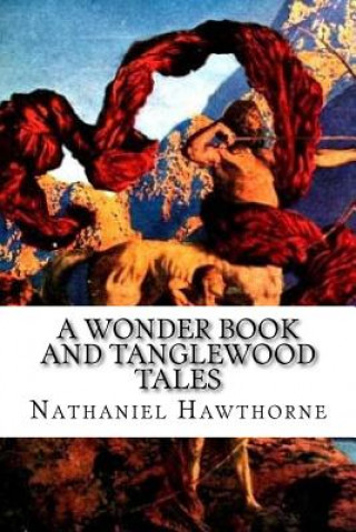 Kniha A Wonder Book and Tanglewood Tales: for Girls and Boys Nathaniel Hawthorne