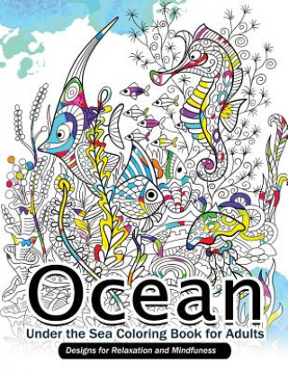 Könyv Ocean Under the Sea Coloring Book for Adults: Designs for Relaxation and Mindfulness Mindfulness Coloring Artist