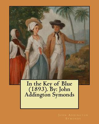 Kniha In the Key of Blue (1893). By: John Addington Symonds John Addington Symonds