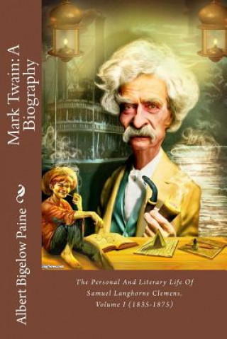 Книга Mark Twain: A Biography: The Personal And Literary Life Of Samuel Langhorne Clemens. Volume I (1835-1875) Albert Bigelow Paine