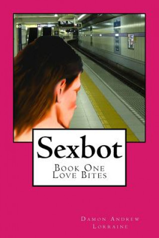 Buch Sexbot: Book One - Love Bites Damon Andrew Lorraine