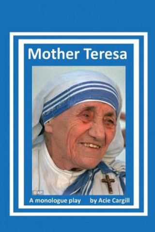 Carte Mother Teresa: A Biographical Monologue Acie Cargill