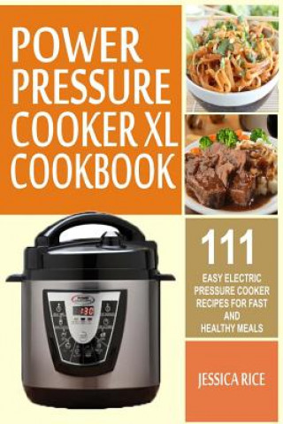 Carte Power Pressure Cooker XL Cookbook: 111 Easy Electric Pressure Cooker Recipes For Fast And Healthy Meals Jessica Rice