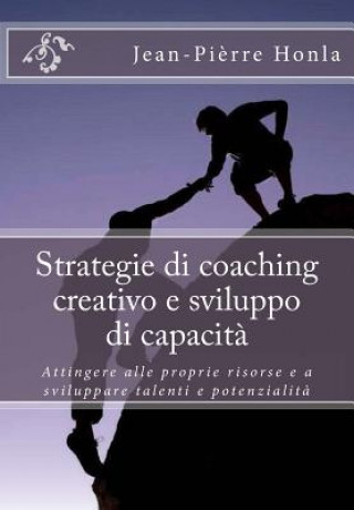 Könyv Strategie di coaching creativo e sviluppo di capacit?: Attingere alle proprie risorse e a sviluppare talenti e potenzialit? Jean-Pierre Honla