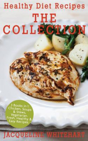 Carte Healthy Diet Recipes - The Collection: 3 Books in 1: Chicken, Soups & Stews, Vegetarian Jacqueline Whitehart