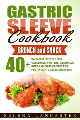 Knjiga Gastric Sleeve Cookbook: BUNCH and SNACK - 40+ Bariatric-Friendly Pies, Casserole, Fritters, Meatballs, Bites and Chips Recipes for Post-Weight Selena Lancaster