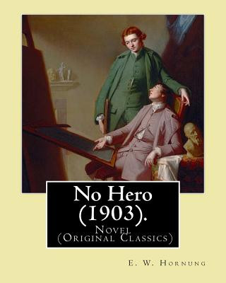 Книга No Hero (1903). By: E. W. Hornung: Novel (Original Classics) E W Hornung