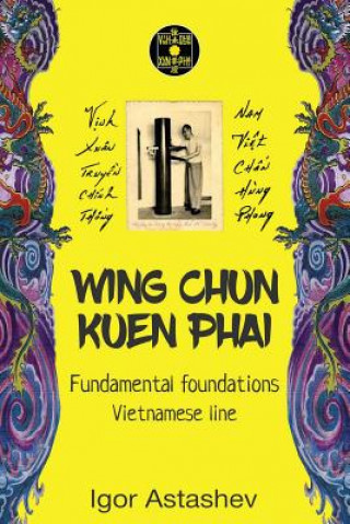 Könyv Wing Chun Kuen Phai: Fundamental foundations Igor Astashev