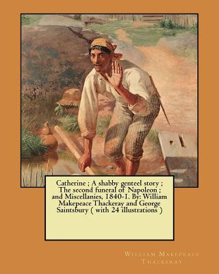 Könyv Catherine; A shabby genteel story; The second funeral of Napoleon; and Miscellanies, 1840-1. By: William Makepeace Thackeray and George Saintsbury ( w William Makepeace Thackeray