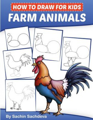 Kniha How to Draw for Kids: Farm Animals (An Easy STEP-BY-STEP guide to drawing different farm animals like Cow, Pig, Sheep, Hen, Rooster, Donkey, Sachin Sachdeva