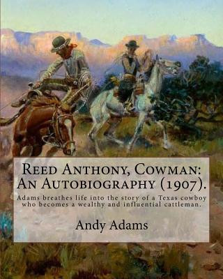 Kniha Reed Anthony, Cowman: An Autobiography (1907). By: Andy Adams: Adams Breathes Life Into the Story of a Texas Cowboy Who Becomes a Wealthy an Andy Adams