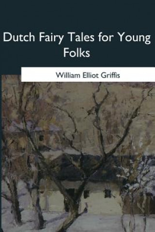 Knjiga Dutch Fairy Tales for Young Folks William Elliot Griffis