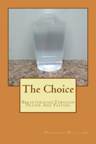 Könyv The Choice: Breakthrough Through Prayer And Fasting Dr Deborah L Williams