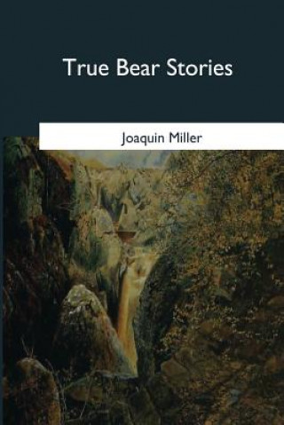 Buch True Bear Stories Joaquin Miller