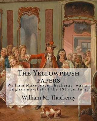 Carte The Yellowplush papers By: William M. Thackeray: William Makepeace Thackeray (18 July 1811 - 24 December 1863) was an English novelist of the 19t William M Thackeray